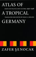 Atlas of a Tropical Germany: Essays on Politics and Culture, 1990-1998 (Texts and Contexts) 0803292759 Book Cover