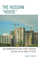 The Russian "House": An Examination of Post-Soviet Russian Culture in the Times of Putin 0761870563 Book Cover