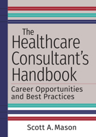 The Healthcare Consultant's Handbook: Career Opportunities and Best Practices 1640552065 Book Cover