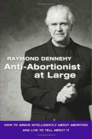 Anti-Abortionist At Large: How To Argue Abortion Intelligently And Live To Tell About It 1425167063 Book Cover