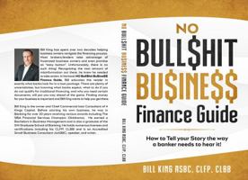 No BullShit Business Finance Guide: How To Tell Your Story The Way a Banker Needs To Hear It! 1736997416 Book Cover