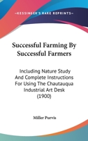 Successful Farming By Successful Farmers: Including Nature Study And Complete Instructions For Using The Chautauqua Industrial Art Desk 1166987426 Book Cover