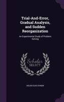 Trial-And-Error, Gradual Analysis, and Sudden Reorganization: An Experimental Study of Problem Solving 1341323242 Book Cover