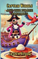 Captain Wobble and the Pirate Pancakes 1300110805 Book Cover