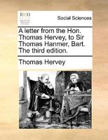 A letter from the Hon. Thomas Hervey, to Sir Thomas Hanmer, Bart. The third edition. 1170423302 Book Cover