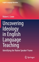 Uncovering Ideology in English Language Teaching: Identifying the 'Native Speaker' Frame 3030462331 Book Cover