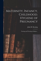 Maternity, Infancy, Childhood. Hygiene of Pregnancy; Nursing and Weaning of Infants .. 1013656865 Book Cover