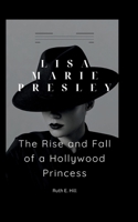 LISA MARIE PRESLEY: THE RISE AND FALL OF A HOLLYWOOD PRINCESS B0CFZCPB3Y Book Cover