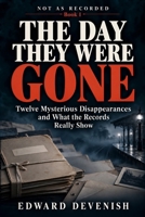 The Day They Were Gone: Twelve Mysterious Disappearances and What the Records Really Show B0HN2ZWGT6 Book Cover