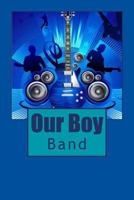 Our Boy Band: Song/Music Book. Edition 1 1494967529 Book Cover