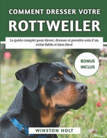 Comment Dresser Votre Rottweiler: Le guide complet pour élever, dresser et prendre soin d’un rottie fidèle et bien élevé (French Edition) B0F2Z3JMFW Book Cover