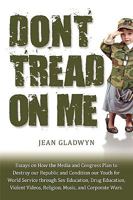 Don't Tread On Me: Essays on How the Media and Congress Plan to Destroy our Republic and Condition our Youth for World Service through Sex Education, ... Videos, Religion, Music, and Corporate Wars 1936400316 Book Cover