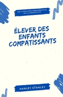 Élever des enfants compatissants: les 5 principes fondamentaux de la parentalité (French Edition) B0DTYFHHBV Book Cover