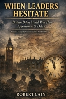 Britain Before World War II — Appeasement & Delay: Britain’s Delayed Decisions and the Road to War (WHEN LEADERS HESITATE) B0GFCZ8KXT Book Cover
