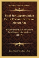 Essai Sur L'Appreciation De La Fortune Privee Au Moyen Age: Relativement Aux Variations Des Valeurs Monetaires (1847) 1166768767 Book Cover