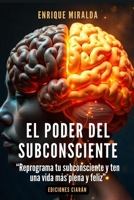 El poder del subconsciente: "Reprograma tu subconsciente y ten una vida más plena y feliz" (El poder de la mente) (Spanish Edition) B0FMY7X2MF Book Cover