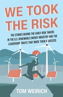 We Took the Risk: The Stories Behind the Early Risk-takers in the U.S. Renewable Energy Industry and the Leadership Traits that Made Them a Success B0BF2XBCLH Book Cover