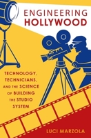 Engineering Hollywood: Technology, Technicians, and the Science of Building the Studio System 0190885580 Book Cover