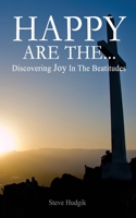 Happy Are The...: Discovering Joy In The Beatitudes 1539550281 Book Cover