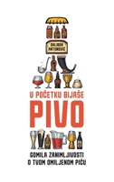 U početku bijase pivo: Gomila zanimljivosti o tvom omiljenom picu 9535025201 Book Cover