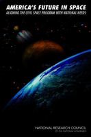 America's Future in Space: Aligning the Civil Space Program with National Needs 0309140366 Book Cover