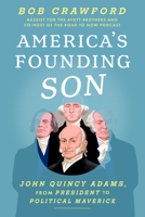 America's Founding Son: John Quincy Adams and the Road from Revolution to Rebellion 1638932603 Book Cover