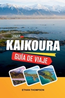 GUÍA DE VIAJE KAIKOURA 2027: Avistamiento de ballenas, montañas costeras, encuentros con delfines, rutas de mariscos y aventuras en la isla sur (Spanish Edition) B0H6QDPPKM Book Cover