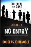 No Entry - Children of the Gone: Post Apocalyptic Young Adult Series - Episode 1 of 12 1523751460 Book Cover