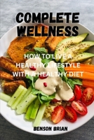 COMPLETE WELLNESS: HOW TO LIVE A HEALTHY LIFESTYLE WITH A HEALTHY DIET B0CG8HBRDW Book Cover