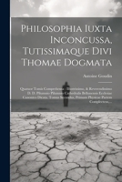 Philosophia Iuxta Inconcussa, Tutissimaque Divi Thomae Dogmata: Quatuor Tomis Comprehensa: Illustrissimo, & Reverendissimo D. D. Pilumnio Pilumnio ... Partem Complectens, ... 1021368652 Book Cover