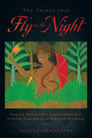 The Things That Fly in the Night: Female Vampires in Literature of the Circum-Caribbean and African Diaspora 0813565731 Book Cover