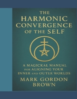 The Harmonic Convergence of the Self: A Magickal Manual for Aligning Your Inner and Outer Worlds1 B0FM89MNVD Book Cover