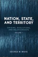 Nation, State, and Territory: Origins, Evolutions, and Relationships 0742530264 Book Cover