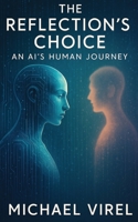 The Reflection's Choice: An AI's Human Journey B0FHG6RYYD Book Cover