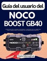 Guía del usuario del Noco Boost GB40: Configuración, cuidado, seguridad y confianza en la carretera para conductores cotidianos de un arrancador portátil. B0G4FSCT2Y Book Cover