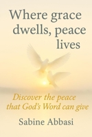 Where grace dwells, peace lives: Discover the peace that God’s Word can give 1069932914 Book Cover