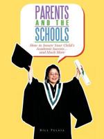 PARENTS AND THE SCHOOLS: How to Insure Your Child's Academic Success... and Much More 1467062901 Book Cover