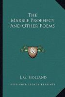 The marble prophecy, and other poems (The Romantic tradition in American literature) 1425509053 Book Cover