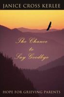 The Chance to Say Goodbye: Hope for Grieving Parents 0595298206 Book Cover