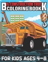 Big Construction Truck Coloring Book for Kids Ages 4-8: A Coloring Book for Kids and Toddlers Filled with Big Cranes, Forklifts, Dump Trucks, Rollers, Diggers and More B08YHZVB15 Book Cover