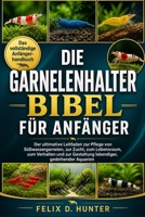 DIE GARNELENHALTER-BIBEL FÜR ANFÄNGER: Der ultimative Leitfaden zur Pflege von Süßwassergarnelen, zur Zucht, zum Lebensraum, zum Verhalten und zur ... gedeihender Aquarien (German Edition) B0H1HQ1TY9 Book Cover