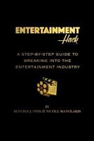 Entertainment Hack: A Step-By-Step Guide to Breaking Into the Entertainment Industry 1978343051 Book Cover