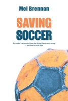 Saving Soccer: An insider's account of how the World Game went wrong - and how to set it right 192323658X Book Cover