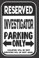 Reserved Investigator Parking Only. Violators Will Be Shot. Survivors Will Be Shot Again: Blank Lined Notebook | Thank You Gift For Investigator 1694952932 Book Cover