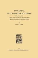 Toward a Peacemakers Academy: A Proposal for a First Step Toward a United Nations Transnational Peacemaking Force 9401756341 Book Cover
