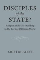 Disciples of the State?: Religion and State-Building in the Former Ottoman World 1108409458 Book Cover