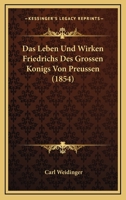 Das Leben Und Wirken Friedrichs Des Grossen Konigs Von Preussen (1854) 1246996812 Book Cover