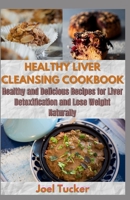 HEALTHY LIVER CLEANSING COOKBOOK: Healthy and Delicious Recipes for Liver Detoxification and Lose Weight Naturally B08HRV9GML Book Cover