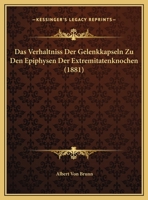 Das Verhaltniss Der Gelenkkapseln Zu Den Epiphysen Der Extremitatenknochen (1881) 1141659883 Book Cover