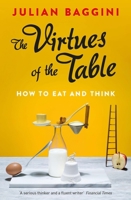 The Virtues of the Table: How to Eat and Drink 1847087140 Book Cover